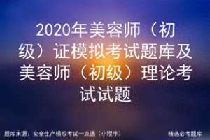 汽车美容试卷(2020年美容师（初级）证模拟考试题库及美容师理论考试试题)